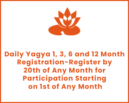 Daily Yagya 1, 3, 6 and 12 Month Registration-Register by 20th of Any Month for Participation Starting on 1st of Any Month
